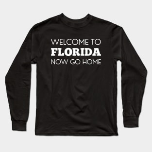 Welcome to florida now go home Long Sleeve T-Shirt